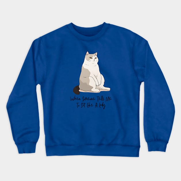 When Someone Tells Me To Sit Like A Lady Crewneck Sweatshirt by KayBee Gift Shop